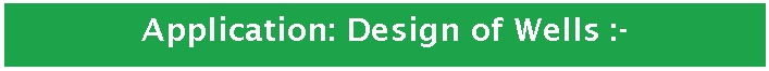 Text Box: Application: Design of Wells :-